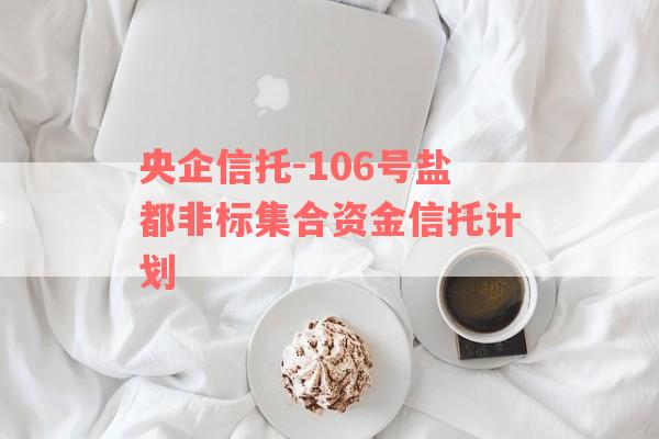 央企信托-106号盐都非标集合资金信托计划