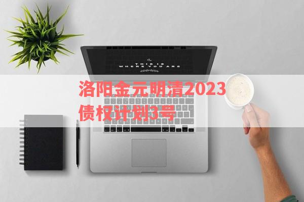 洛阳金元明清2023债权计划3号