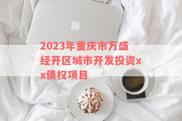 2023年重庆市万盛经开区城市开发投资xx债权项目