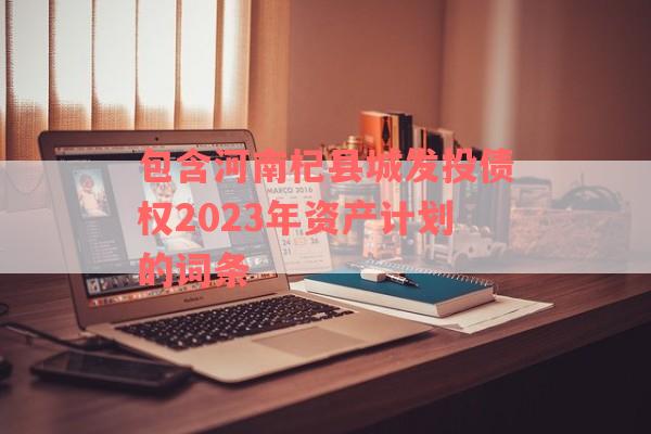 包含河南杞县城发投债权2023年资产计划的词条