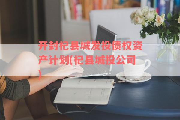 开封杞县城发投债权资产计划(杞县城投公司)