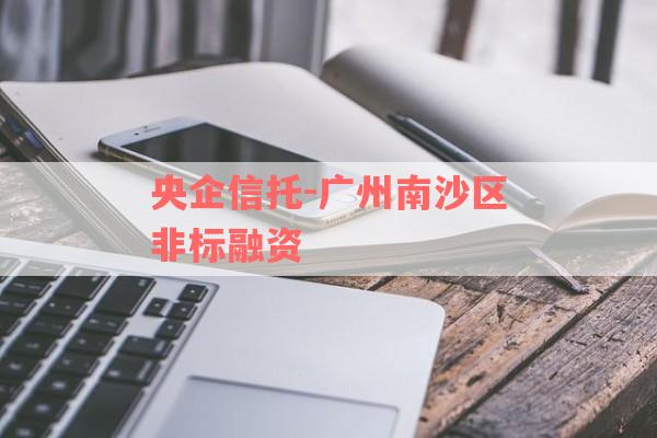 央企信托-广州南沙区非标融资