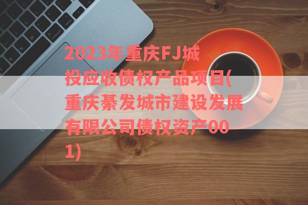 2023年重庆FJ城投应收债权产品项目(重庆綦发城市建设发展有限公司债权资产001)