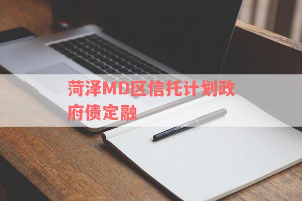 菏泽MD区信托计划政府债定融