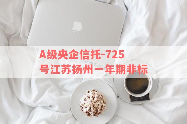 A级央企信托-725号江苏扬州一年期非标