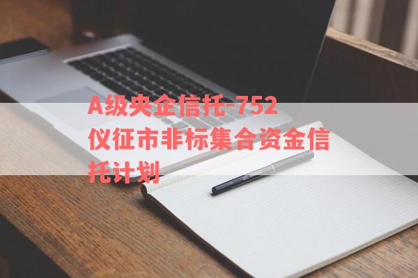 A级央企信托-752仪征市非标集合资金信托计划