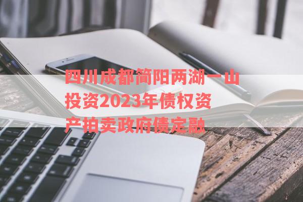 四川成都简阳两湖一山投资2023年债权资产拍卖政府债定融