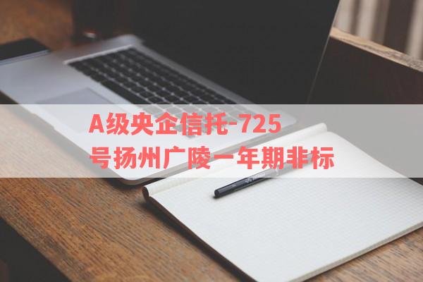 A级央企信托-725号扬州广陵一年期非标