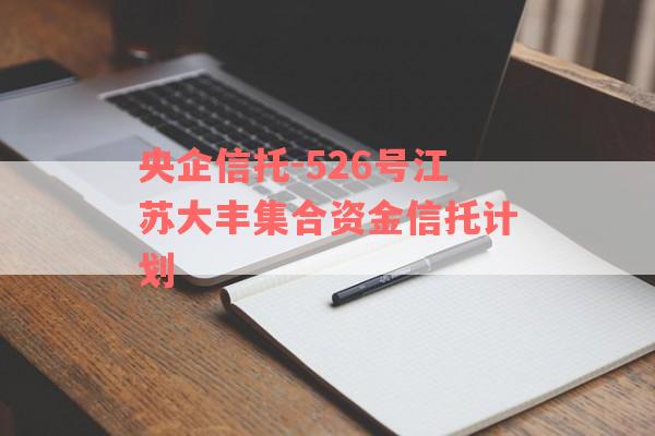 央企信托-526号江苏大丰集合资金信托计划