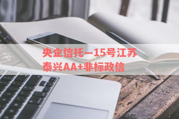 央企信托—15号江苏泰兴AA+非标政信