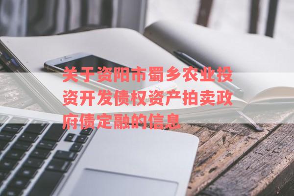 关于资阳市蜀乡农业投资开发债权资产拍卖政府债定融的信息