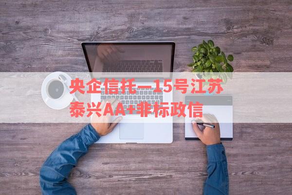 央企信托—15号江苏泰兴AA+非标政信