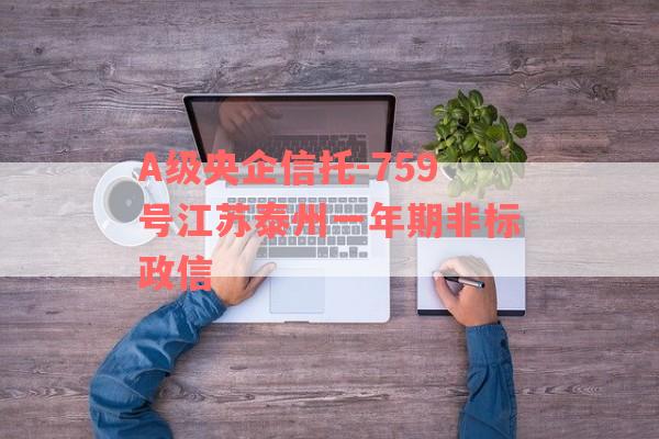 A级央企信托-759号江苏泰州一年期非标政信