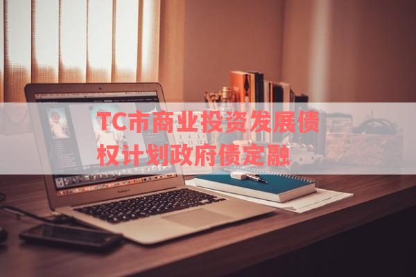 TC市商业投资发展债权计划政府债定融