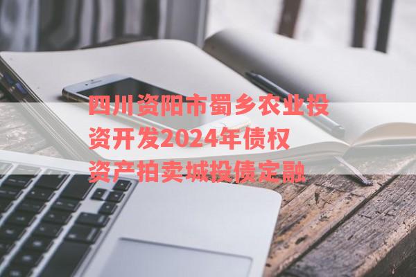 四川资阳市蜀乡农业投资开发2024年债权资产拍卖城投债定融