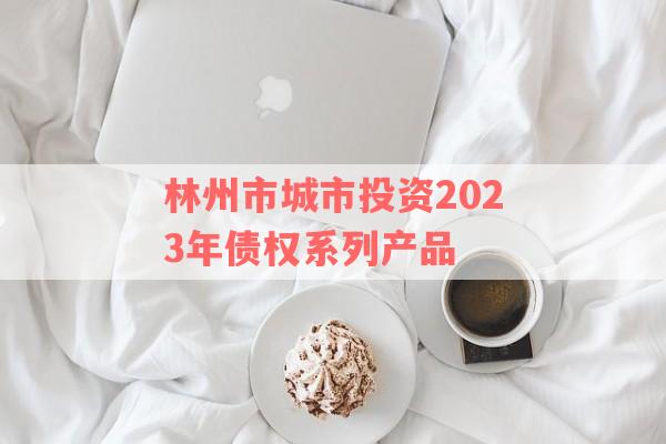 林州市城市投资2023年债权系列产品