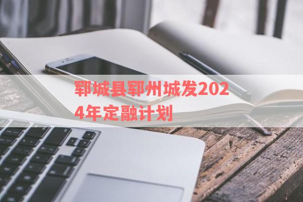 郓城县郓州城发2024年定融计划