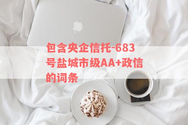 包含央企信托-683号盐城市级AA+政信的词条