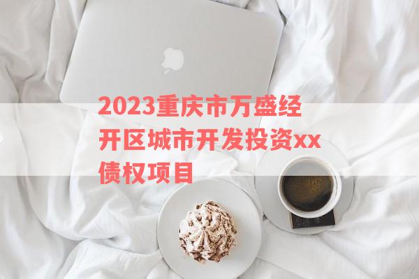 2023重庆市万盛经开区城市开发投资xx债权项目