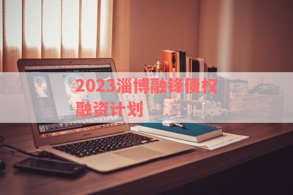 2023淄博融锋债权融资计划