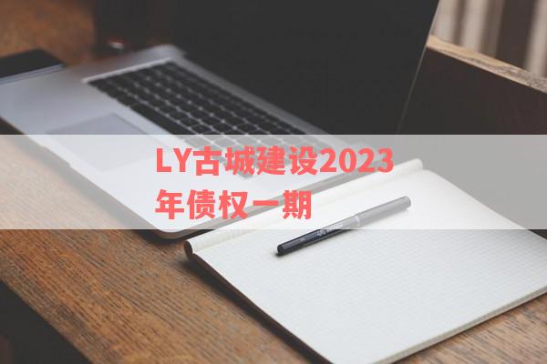 LY古城建设2023年债权一期