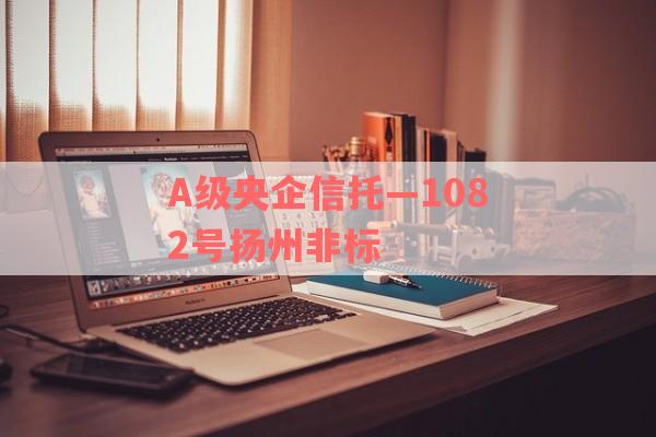 A级央企信托—1082号扬州非标