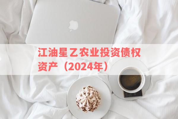 江油星乙农业投资债权资产（2024年）