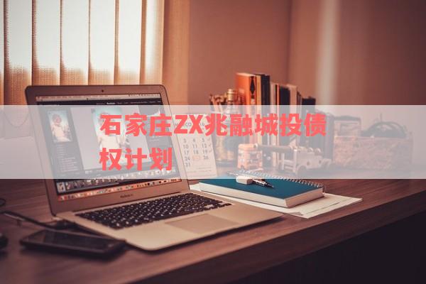 石家庄ZX兆融城投债权计划