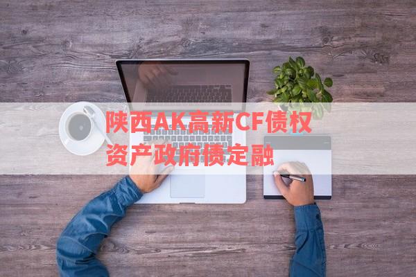 陕西AK高新CF债权资产政府债定融