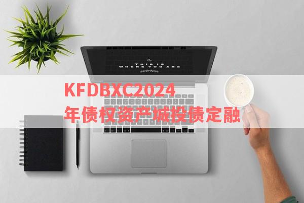 KFDBXC2024年债权资产城投债定融