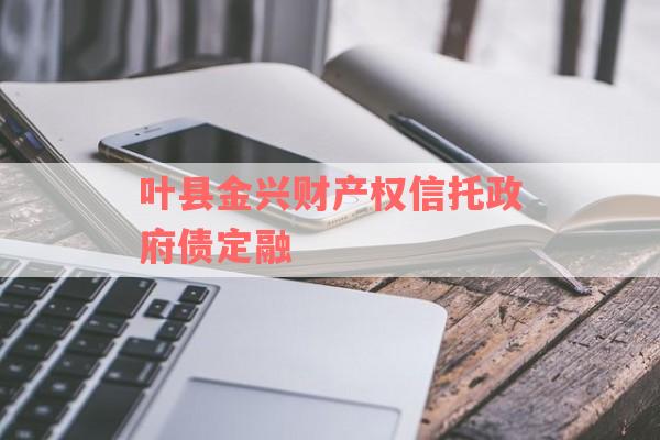 叶县金兴财产权信托政府债定融