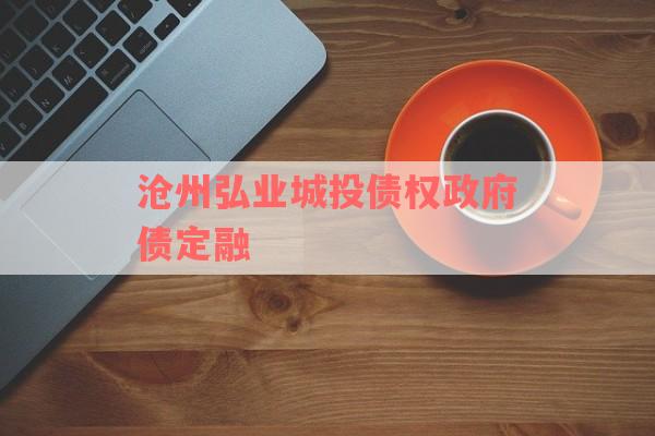 沧州弘业城投债权政府债定融