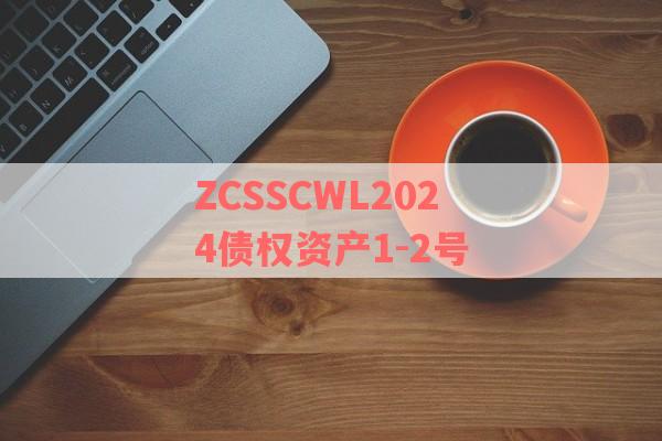 ZCSSCWL2024债权资产1-2号